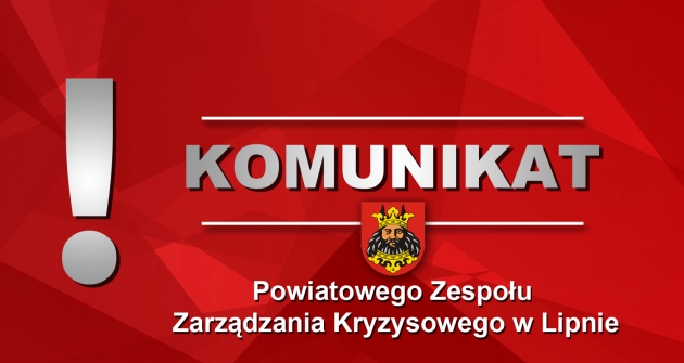 Komunikat Szefa Powiatowego Zespołu Zarządzania Kryzysowego w Lipnie